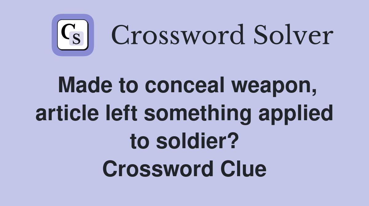 Made to conceal weapon, article left something applied to soldier